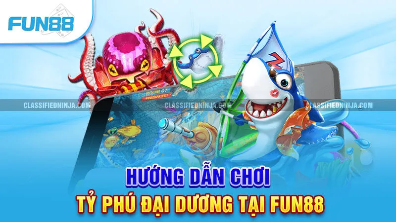 Tỷ Phú Đại Dương - Game Bắn Cá Fun88 Tỷ Lệ Thắng Cao 3 Hướng dẫn chơi Tỷ Phú Đại Dương tại Fun88