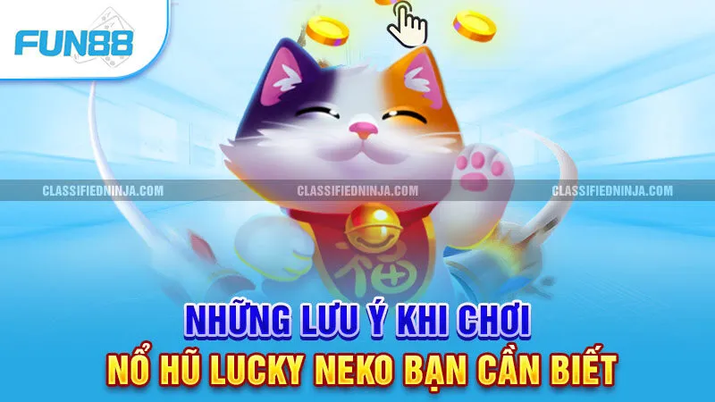 Nổ Hũ Lucky Neko – Cơ Hội Đổi Đời Chỉ Sau Một Vòng Quay 3 Những lưu ý khi chơi Nổ Hũ Lucky Neko