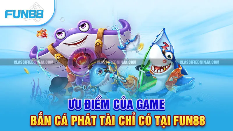 Bắn Cá Phát Tài – Săn Boss Cực Đỉnh, Nhận Thưởng Mỗi Ngày 1 Ưu điểm của game bắn cá phát tài chỉ có tại Fun88